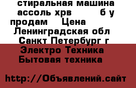 стиральная машина ассоль хрв20-2008 б/у продам  › Цена ­ 3 500 - Ленинградская обл., Санкт-Петербург г. Электро-Техника » Бытовая техника   